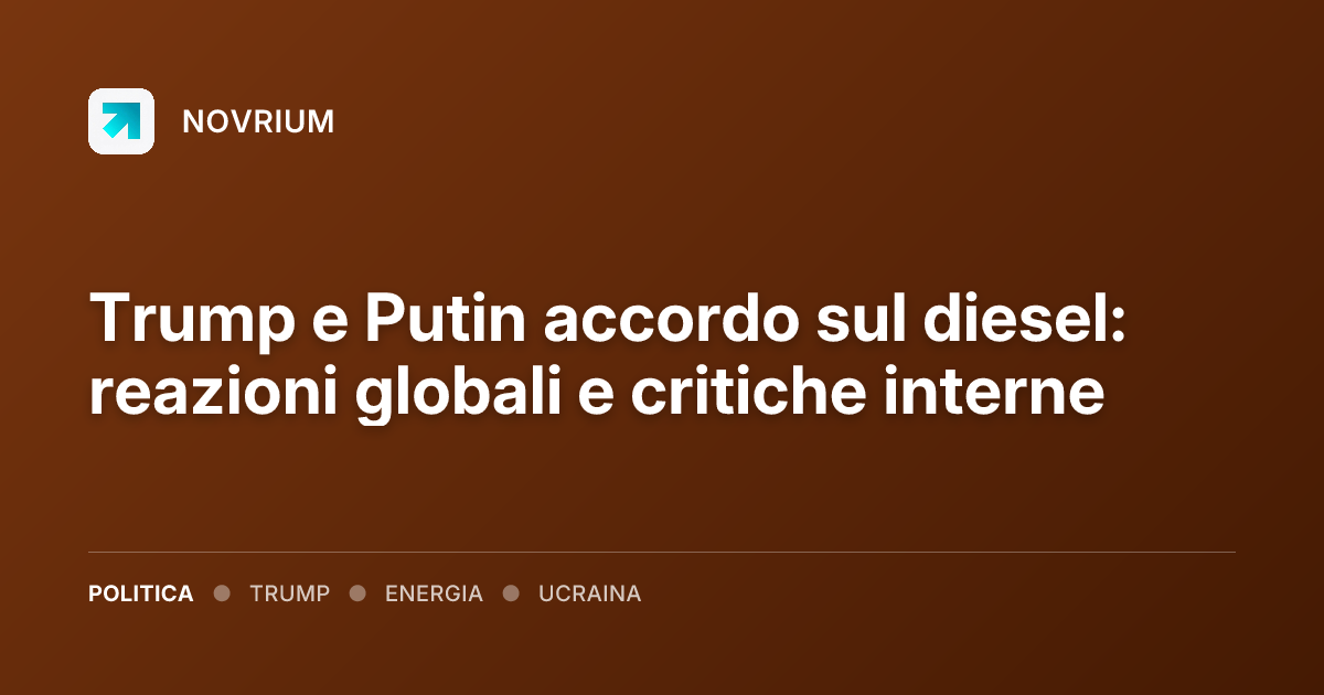 Trump e Putin accordo sul diesel: reazioni globali e critiche interne