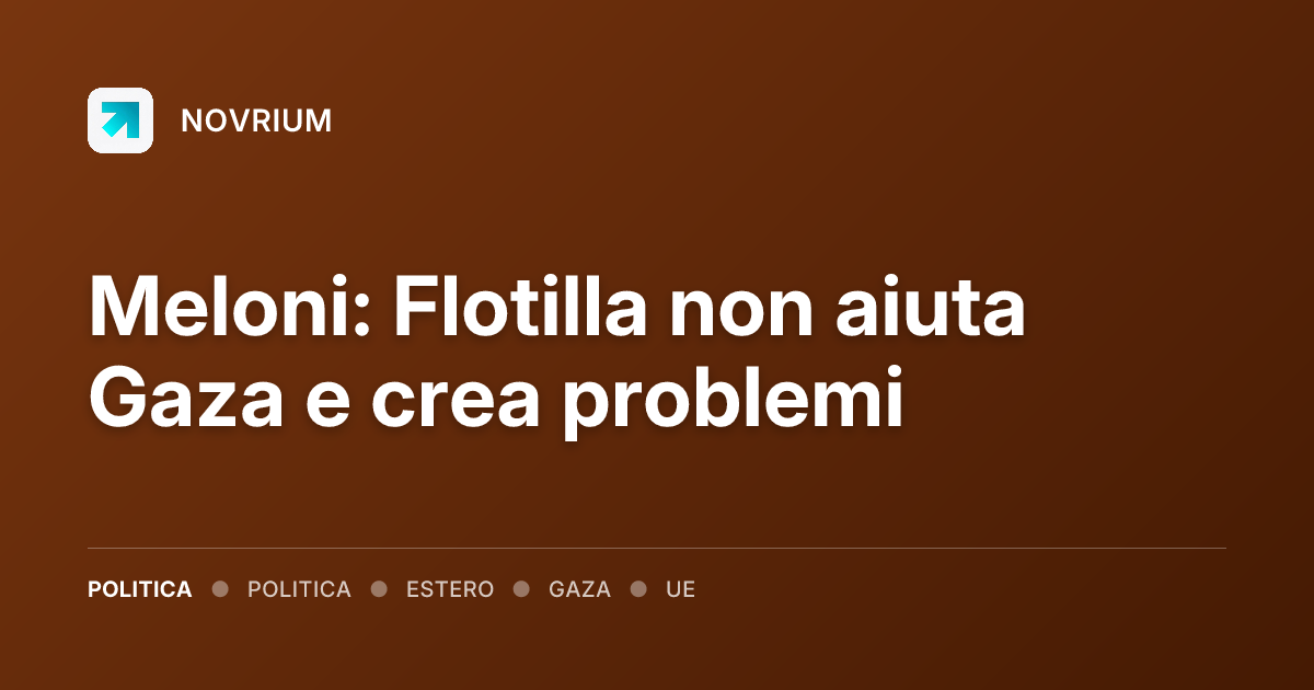 Meloni: Flotilla non aiuta Gaza e crea problemi