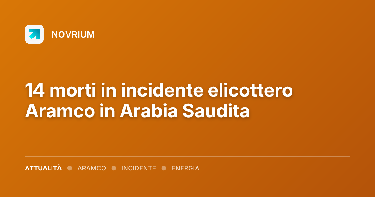 14 morti in incidente elicottero Aramco in Arabia Saudita