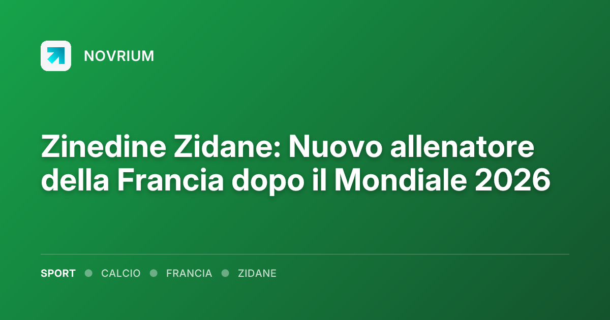 Zinedine Zidane: Nuovo allenatore della Francia dopo il Mondiale 2026