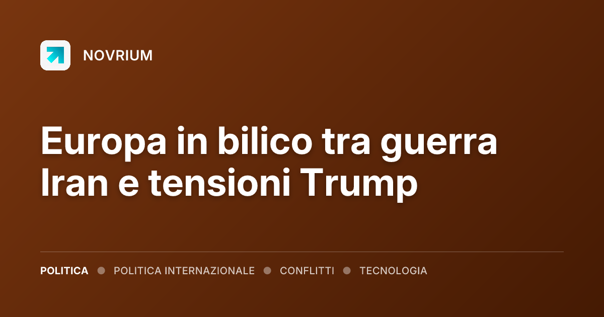 Europa in bilico tra guerra Iran e tensioni Trump
