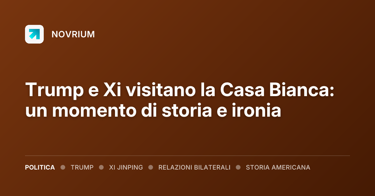 Trump e Xi visitano la Casa Bianca: un momento di storia e ironia