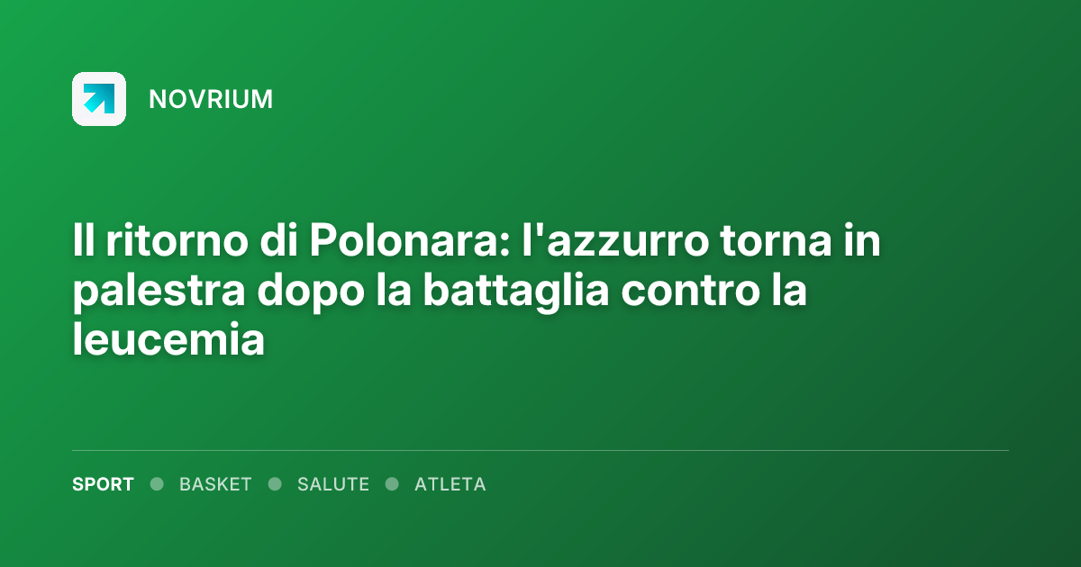Il ritorno di Polonara: l'azzurro torna in palestra dopo la battaglia contro la leucemia
