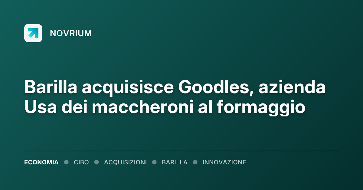 Barilla acquisisce Goodles, azienda Usa dei maccheroni al formaggio