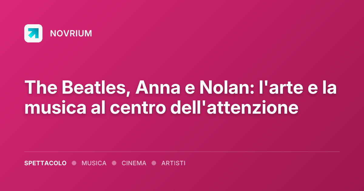 The Beatles, Anna e Nolan: l'arte e la musica al centro dell'attenzione