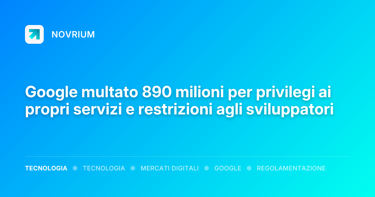 Google multato 890 milioni per privilegi ai propri servizi e restrizioni agli sviluppatori