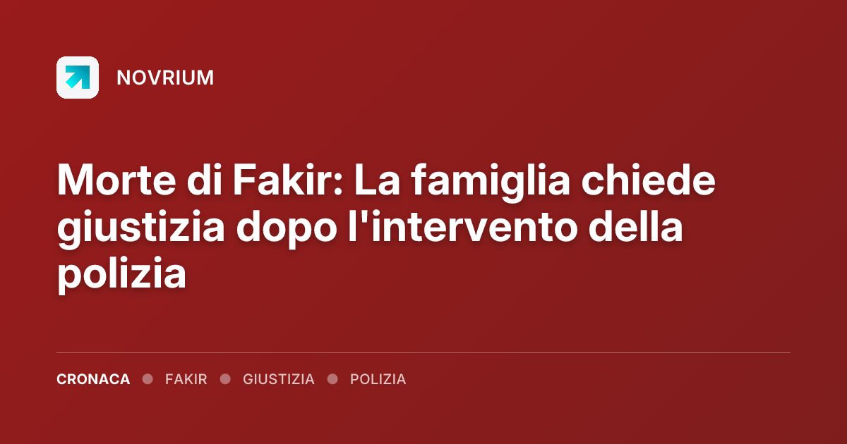 Morte di Fakir: La famiglia chiede giustizia dopo l'intervento della polizia