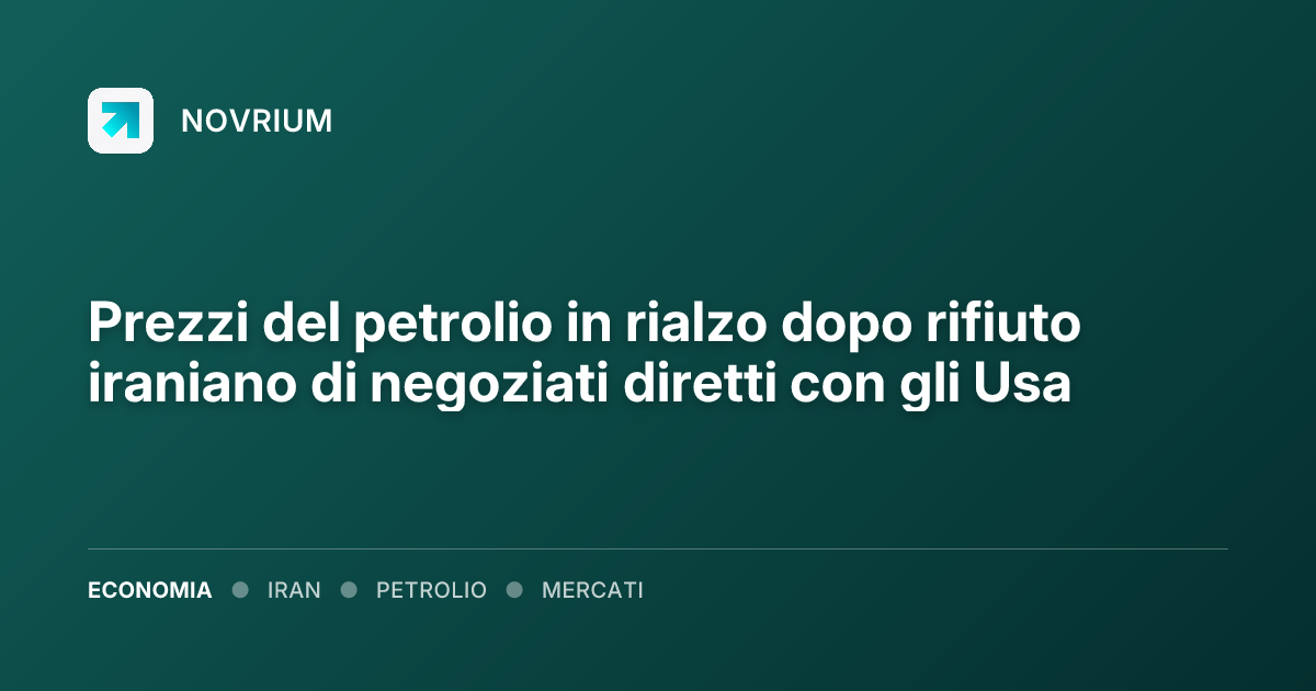 Prezzi del petrolio in rialzo dopo rifiuto iraniano di negoziati diretti con gli Usa