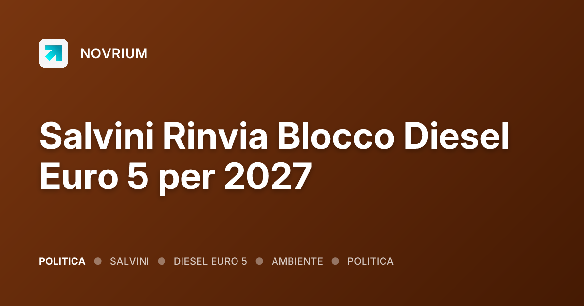 Salvini Rinvia Blocco Diesel Euro 5 per 2027