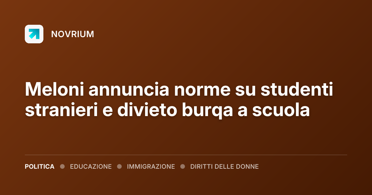 Meloni annuncia norme su studenti stranieri e divieto burqa a scuola
