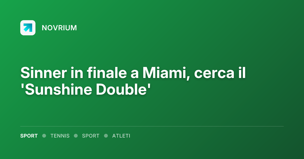 Sinner in finale a Miami, cerca il 'Sunshine Double'