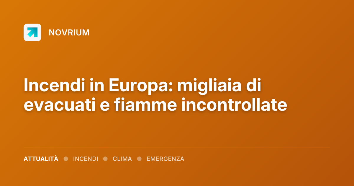 Incendi in Europa: migliaia di evacuati e fiamme incontrollate