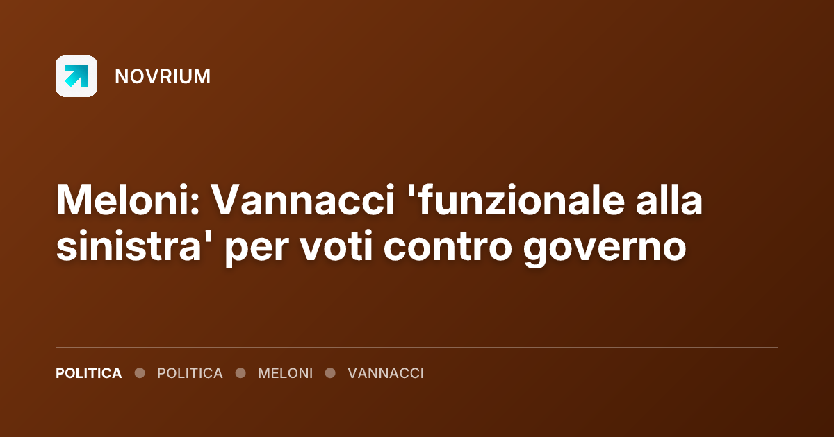 Meloni: Vannacci 'funzionale alla sinistra' per voti contro governo