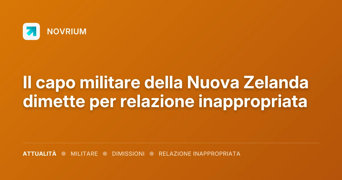 Il capo militare della Nuova Zelanda dimette per relazione inappropriata