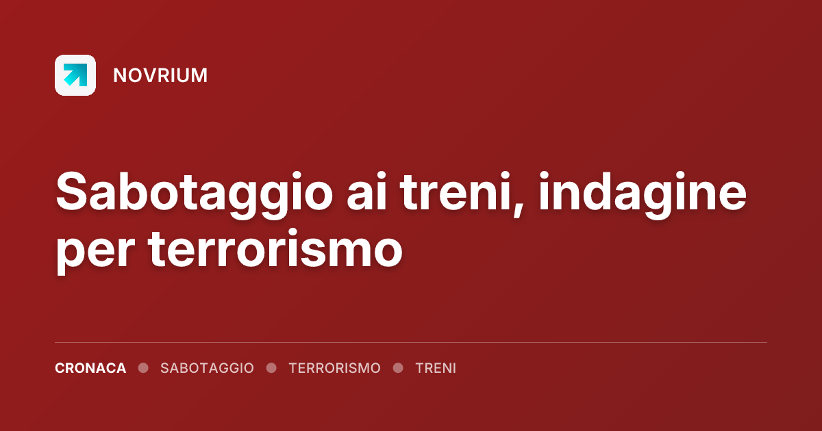 Sabotaggio ai treni, indagine per terrorismo
