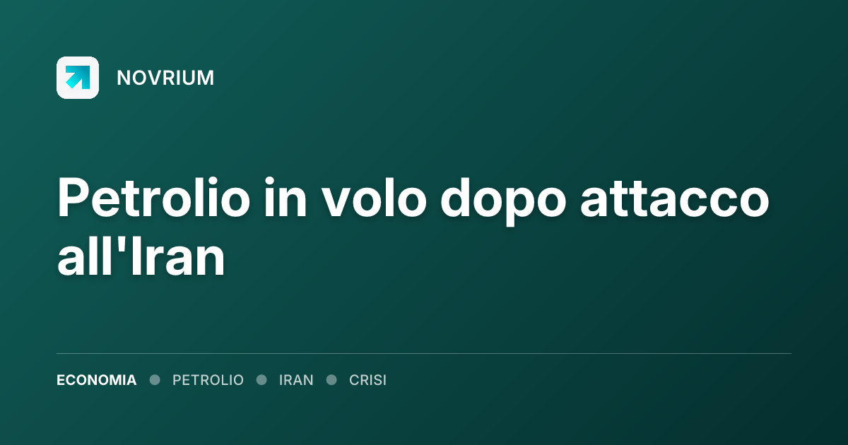 Petrolio in volo dopo attacco all'Iran
