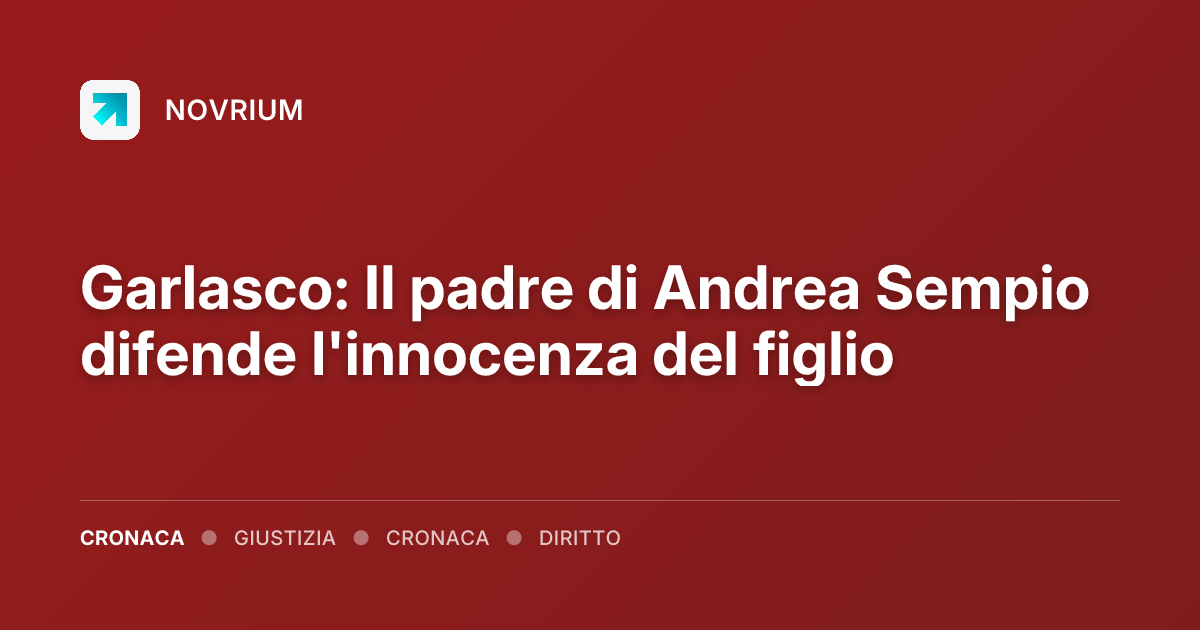 Garlasco: Il padre di Andrea Sempio difende l'innocenza del figlio
