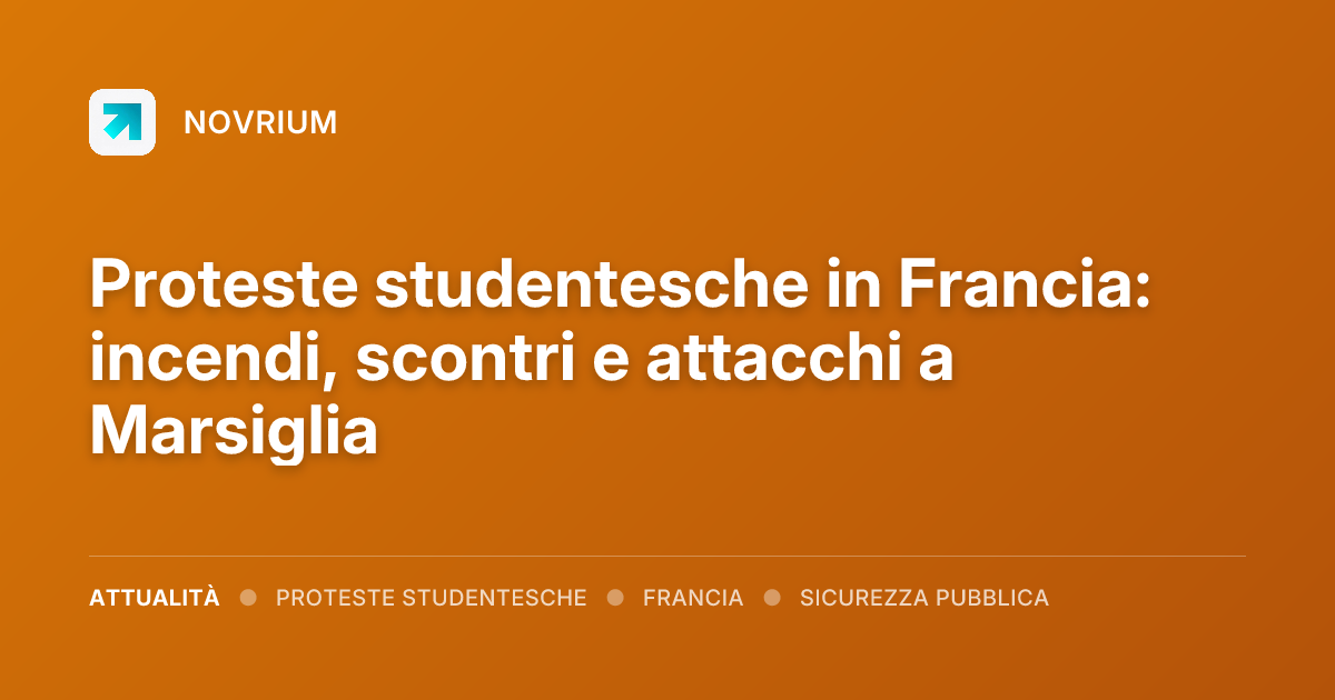 Proteste studentesche in Francia: incendi, scontri e attacchi a Marsiglia