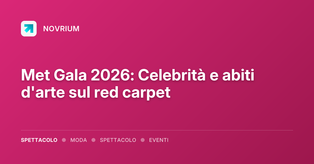 Met Gala 2026: Celebrità e abiti d'arte sul red carpet