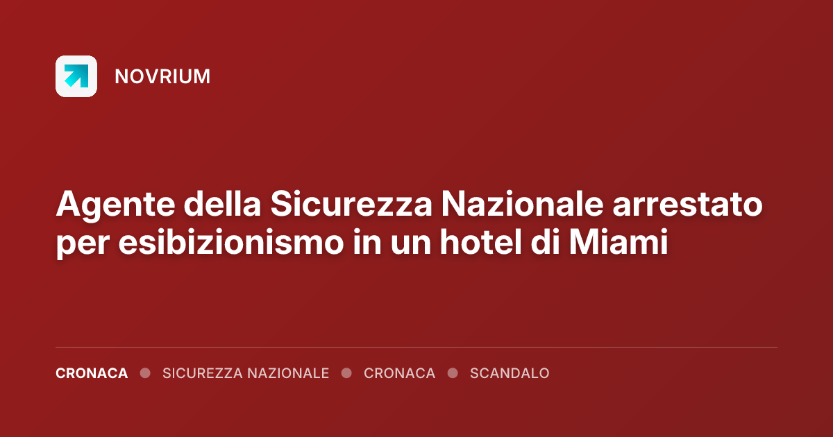 Agente della Sicurezza Nazionale arrestato per esibizionismo in un hotel di Miami