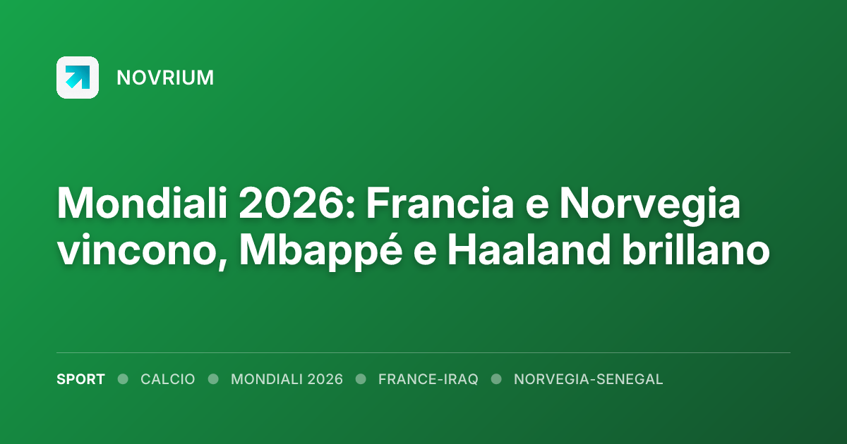 Mondiali 2026: Francia e Norvegia vincono, Mbappé e Haaland brillano