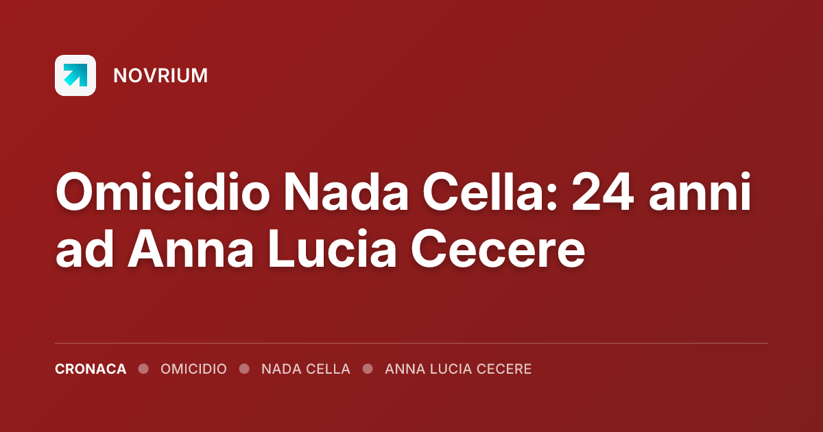 Omicidio Nada Cella: 24 anni ad Anna Lucia Cecere