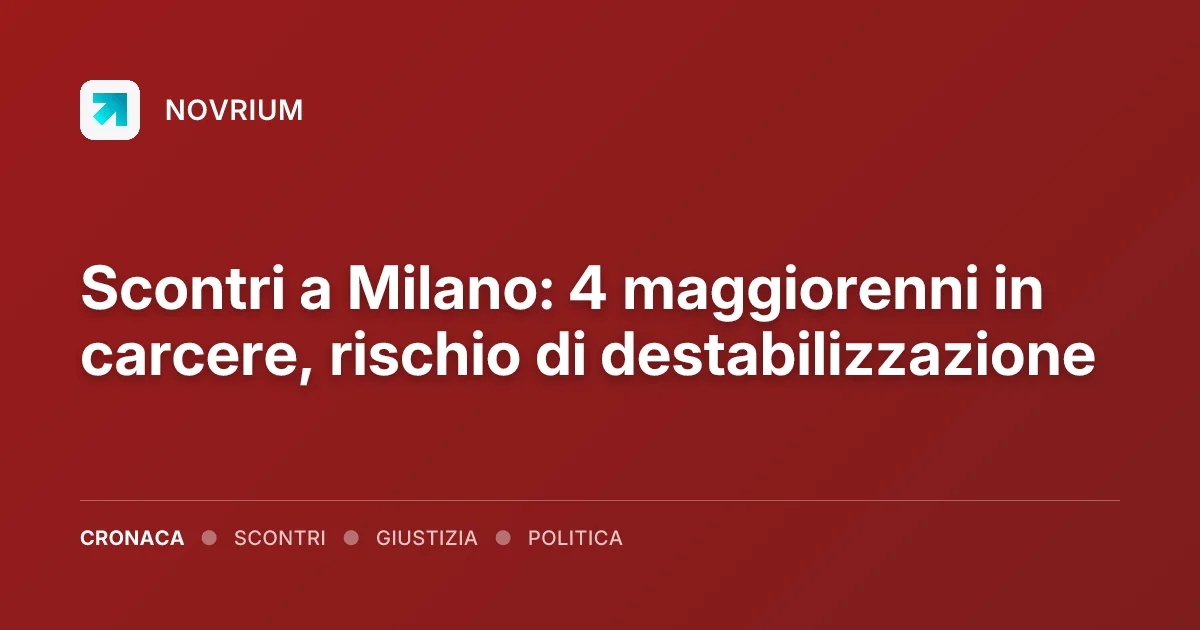 Scontri a Milano: 4 maggiorenni in carcere, rischio di destabilizzazione