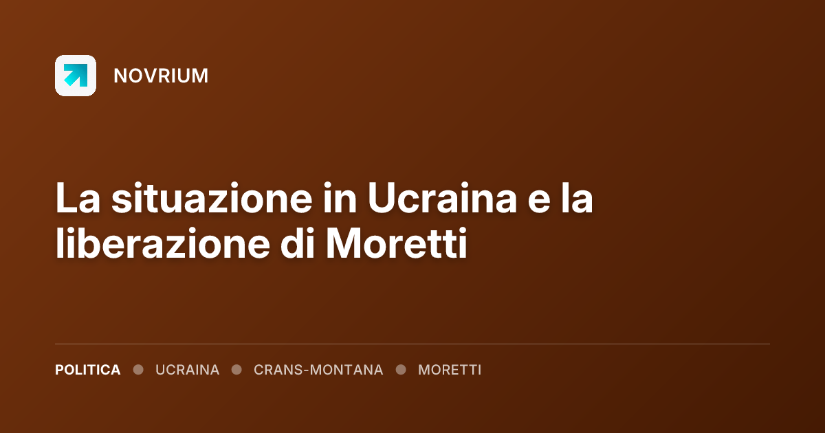 La situazione in Ucraina e la liberazione di Moretti