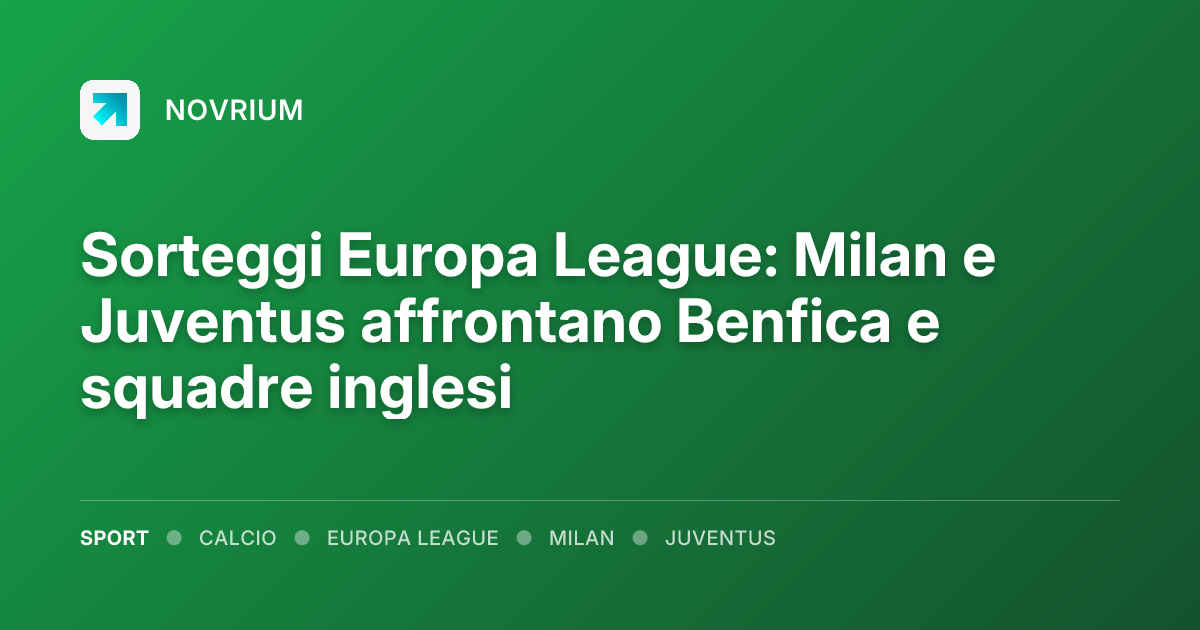 Sorteggi Europa League: Milan e Juventus affrontano Benfica e squadre inglesi
