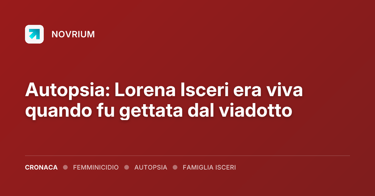 Autopsia: Lorena Isceri era viva quando fu gettata dal viadotto