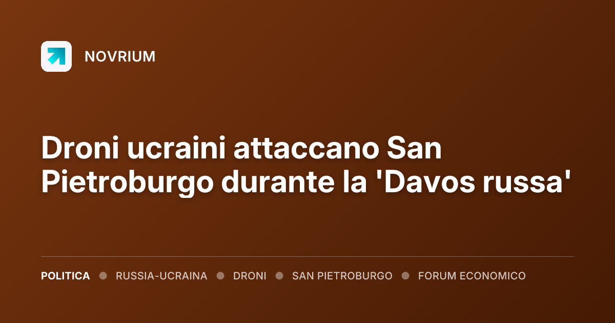 Droni ucraini attaccano San Pietroburgo durante la 'Davos russa'