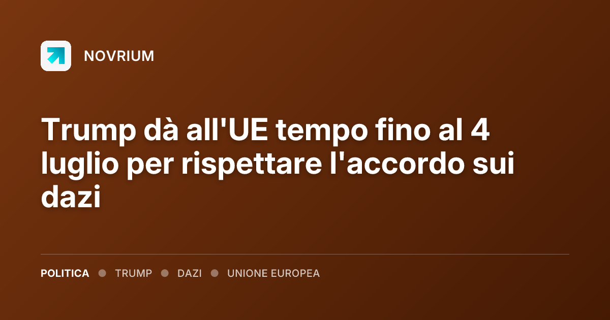 Trump dà all'UE tempo fino al 4 luglio per rispettare l'accordo sui dazi