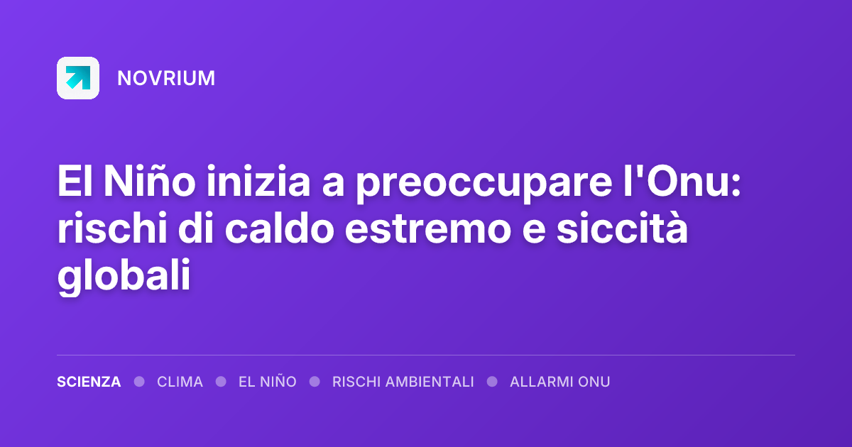 El Niño inizia a preoccupare l'Onu: rischi di caldo estremo e siccità globali