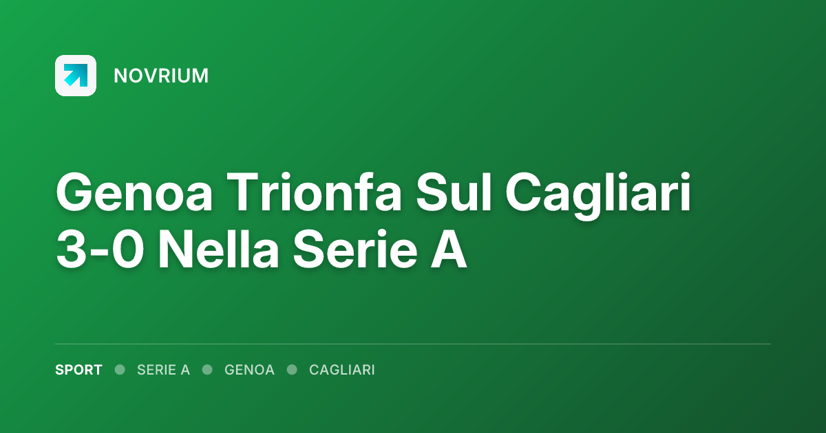 Genoa Trionfa Sul Cagliari 3-0 Nella Serie A