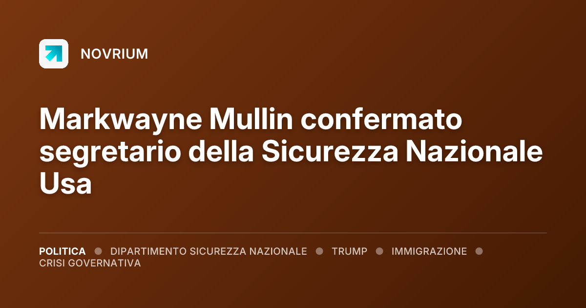 Markwayne Mullin confermato segretario della Sicurezza Nazionale Usa