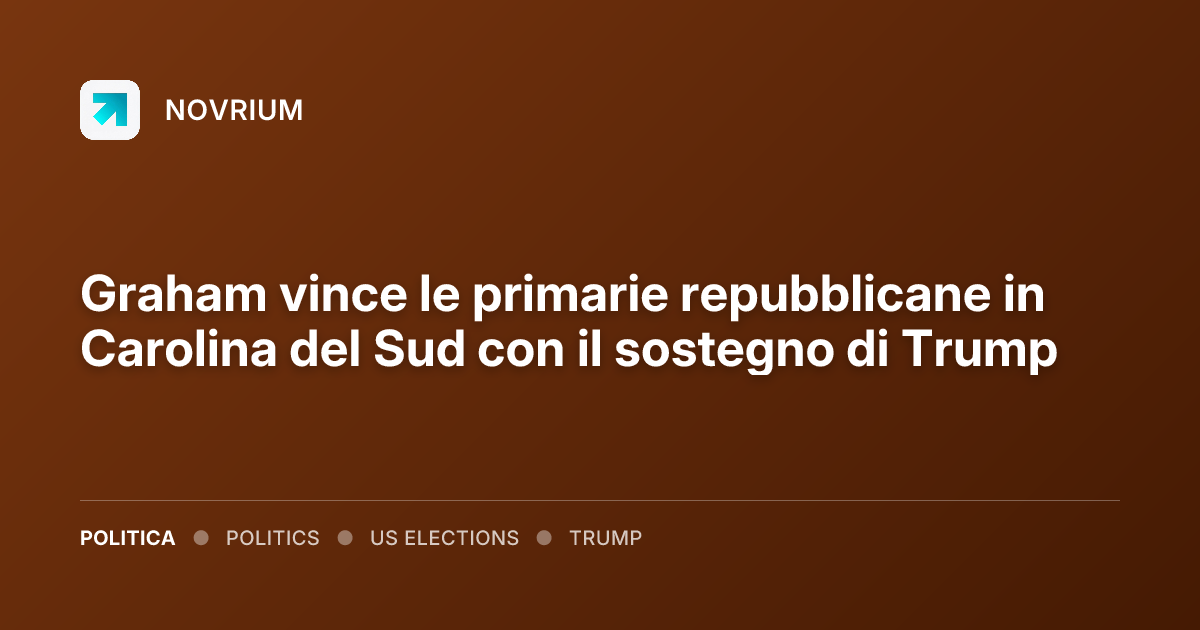 Graham vince le primarie repubblicane in Carolina del Sud con il sostegno di Trump