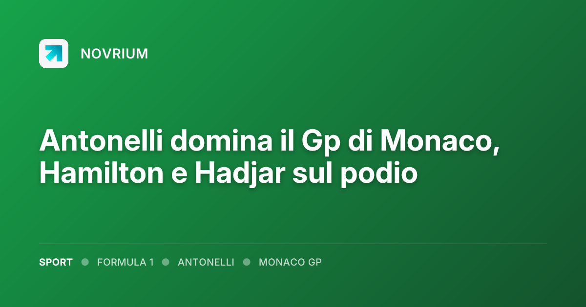 Antonelli domina il Gp di Monaco, Hamilton e Hadjar sul podio