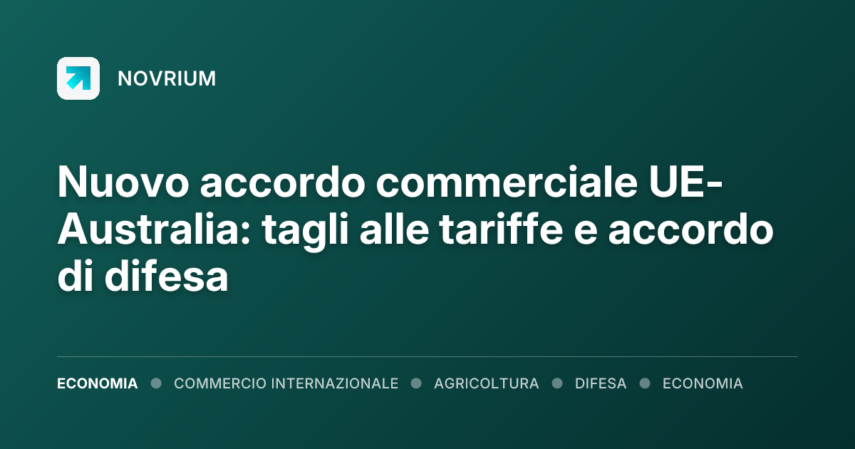 Nuovo accordo commerciale UE-Australia: tagli alle tariffe e accordo di difesa