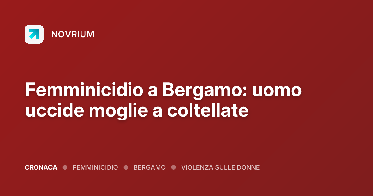 Femminicidio a Bergamo: uomo uccide moglie a coltellate