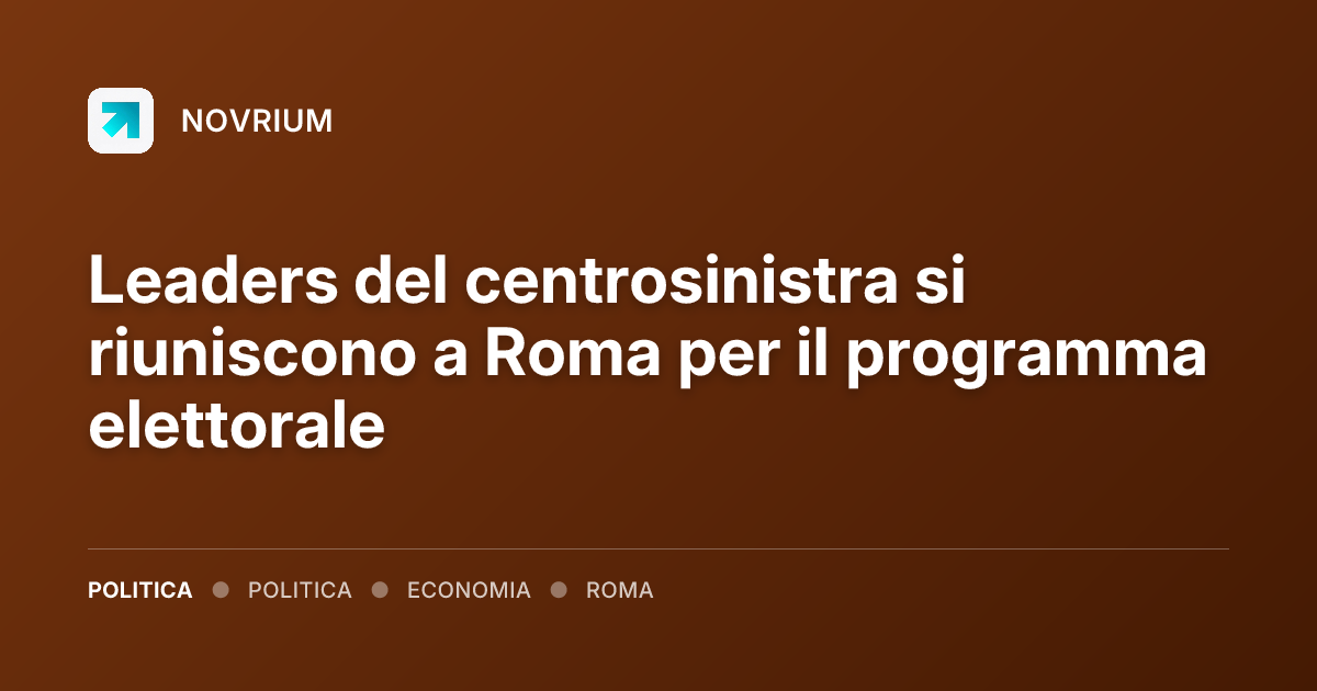 Leaders del centrosinistra si riuniscono a Roma per il programma elettorale