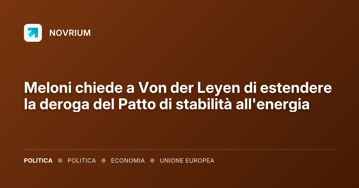 Meloni chiede a Von der Leyen di estendere la deroga del Patto di stabilità all'energia