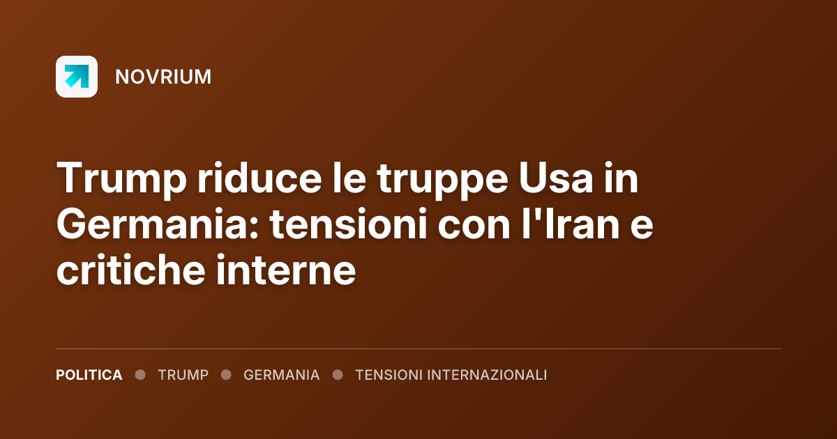 Trump riduce le truppe Usa in Germania: tensioni con l'Iran e critiche interne