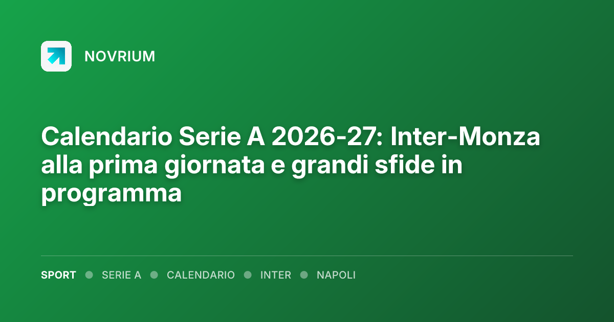 Calendario Serie A 2026-27: Inter-Monza alla prima giornata e grandi sfide in programma