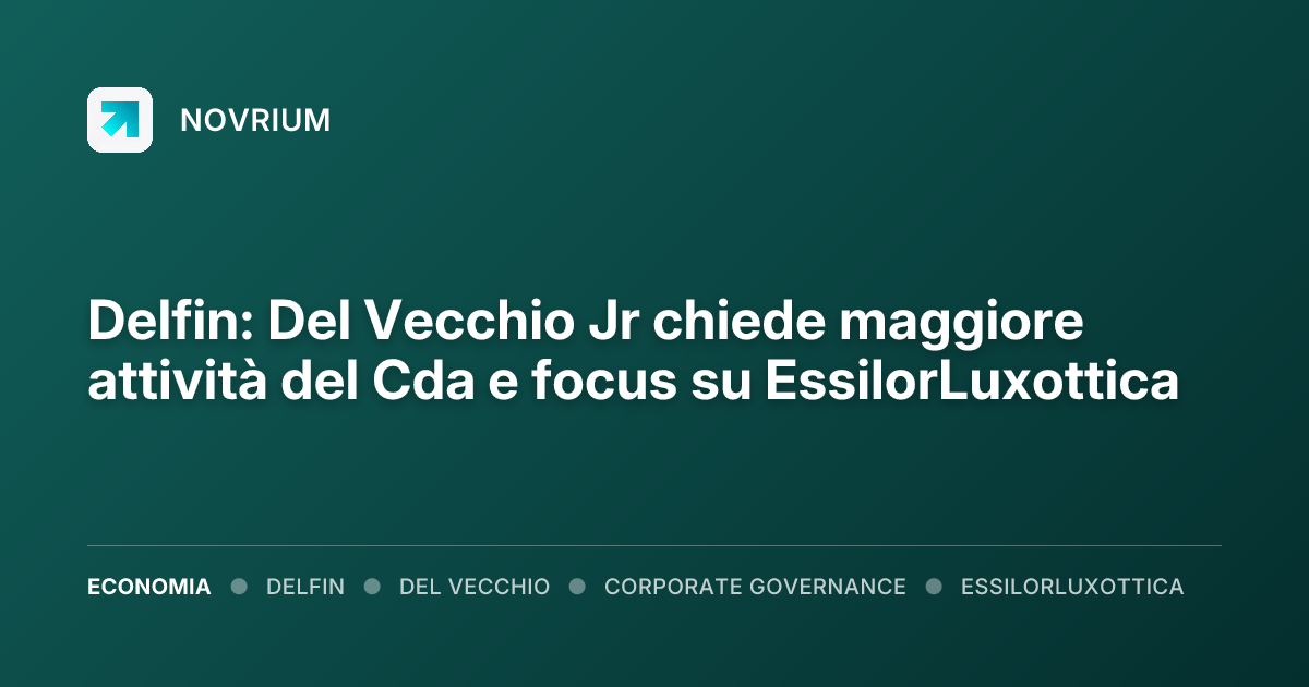 Delfin: Del Vecchio Jr chiede maggiore attività del Cda e focus su EssilorLuxottica