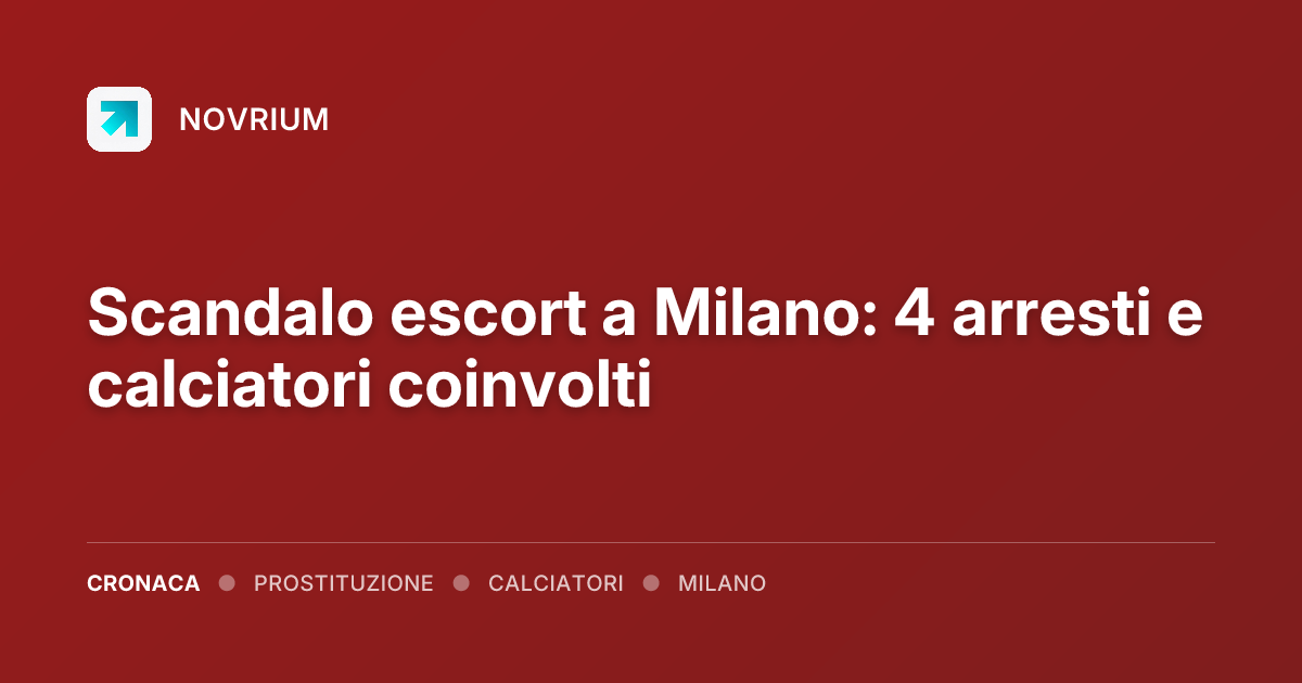 Scandalo escort a Milano: 4 arresti e calciatori coinvolti