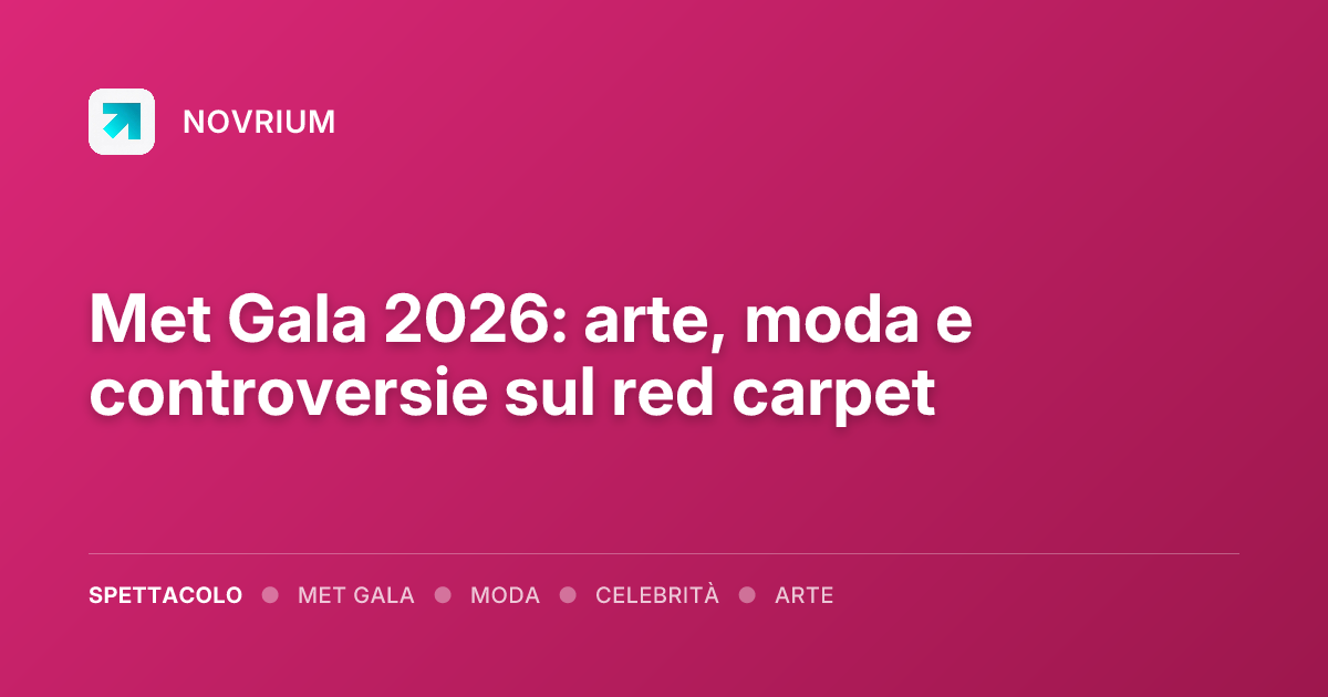 Met Gala 2026: arte, moda e controversie sul red carpet