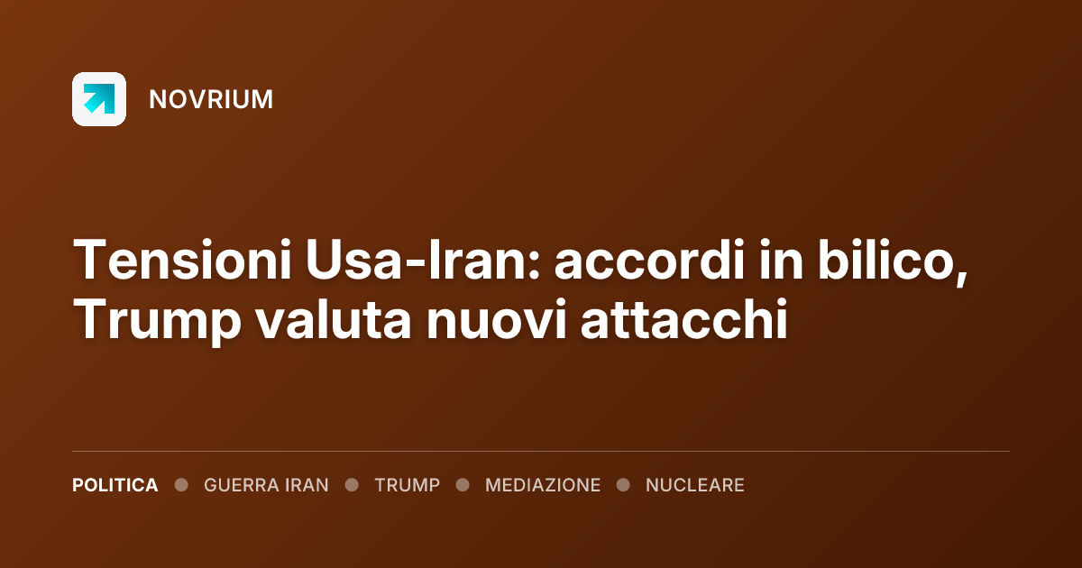 Tensioni Usa-Iran: accordi in bilico, Trump valuta nuovi attacchi