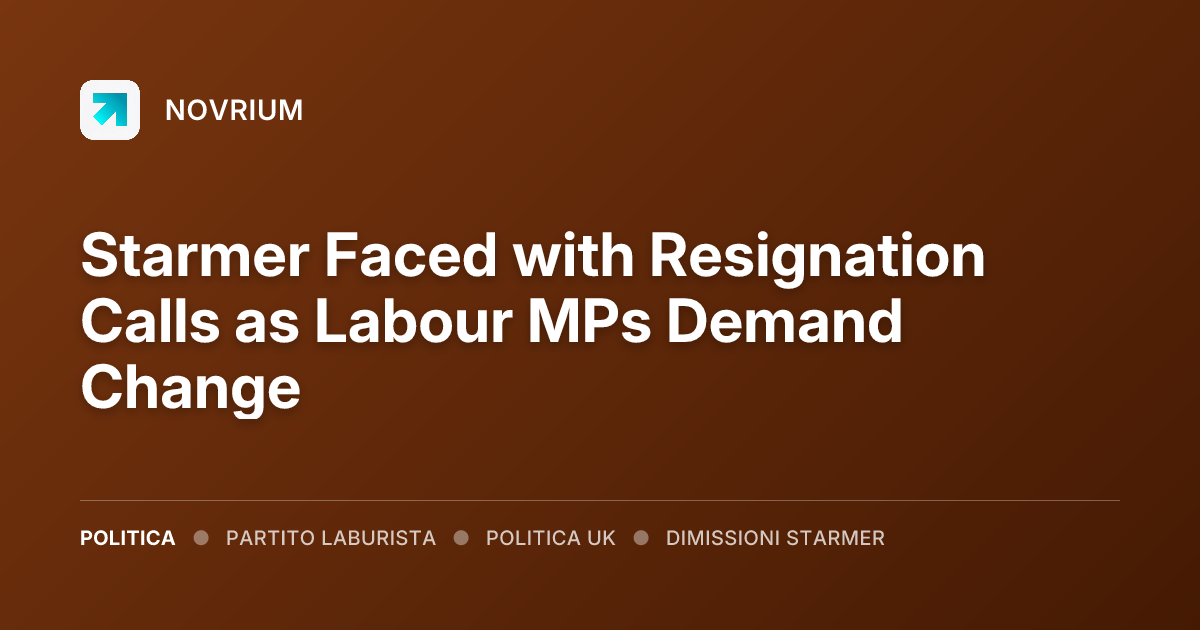Starmer Faced with Resignation Calls as Labour MPs Demand Change