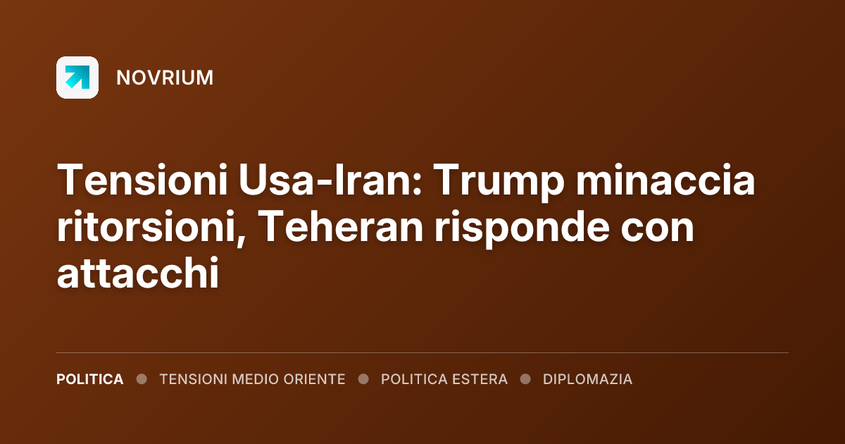 Tensioni Usa-Iran: Trump minaccia ritorsioni, Teheran risponde con attacchi