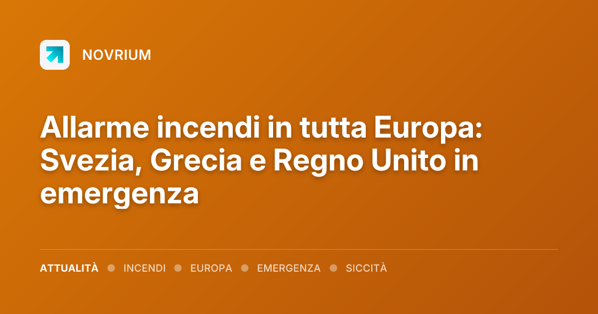 Allarme incendi in tutta Europa: Svezia, Grecia e Regno Unito in emergenza